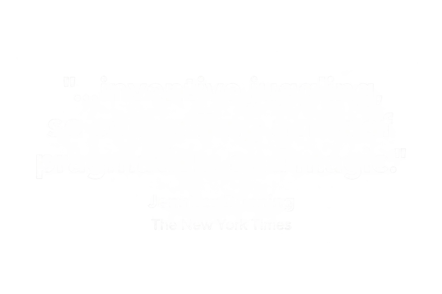 "...inventive juggling, so compelling a mix of pragmatism and magic." Jennifer Dunning, The New York Times